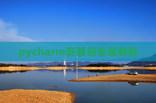 pycharm安装包安装教程 pycharm安装包安装教程